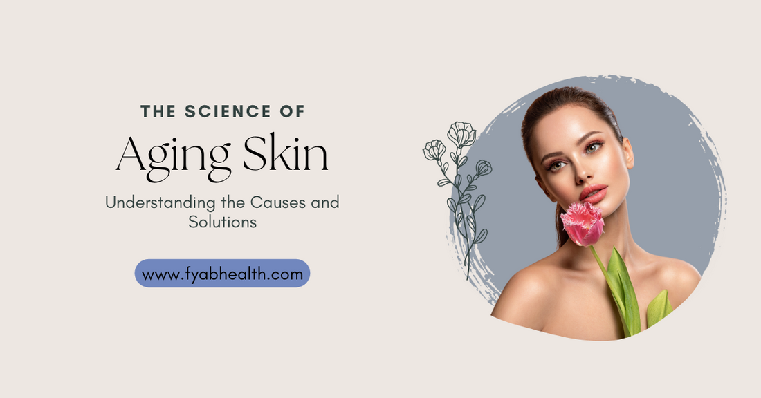 The Science of Aging Skin: Understanding the Causes and Solutions